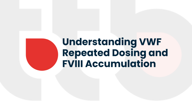 Understanding VWF Repeated Dosing and FVIII Accumulation