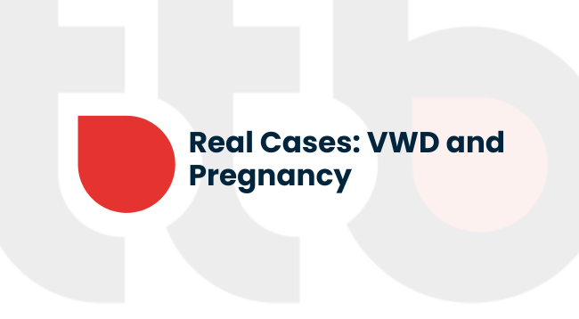 Real-Life Cases: VWD and Pregnancy